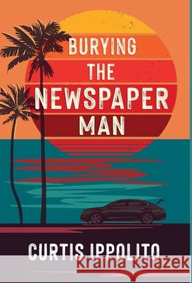 Burying the Newspaper Man Curtis Ippolito 9781913331733 Red Dog Press - książka