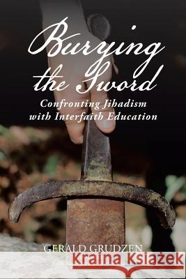 Burying the Sword: Confronting Jihadism with Interfaith Education Gerald Grudzen 9781524668433 Authorhouse - książka