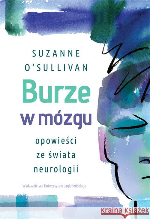 Burze w mózgu. Opowieści ze świata neurologii O’Sullivan Suzanne 9788323346289 Wydawnictwo Uniwersytetu Jagiellońskiego - książka
