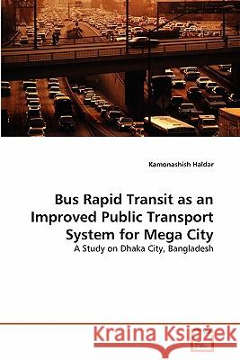 Bus Rapid Transit as an Improved Public Transport System for Mega City Kamonashish Haldar 9783639291483 VDM Verlag - książka