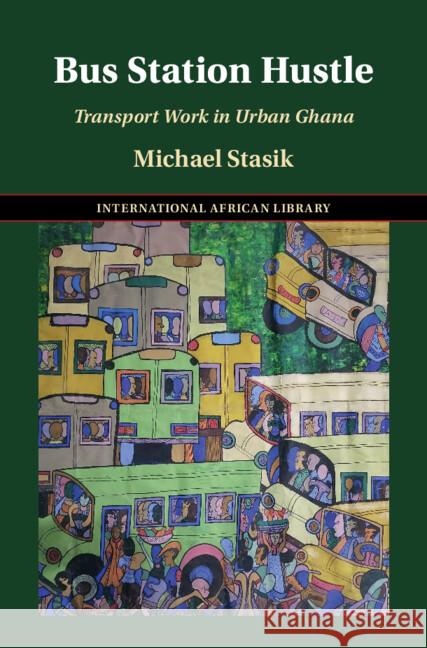 Bus Station Hustle: Transport Work in Urban Ghana Michael (Universitat Basel, Switzerland) Stasik 9781009486620 Cambridge University Press - książka