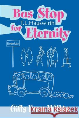 Bus Stop for Eternity: Gifts from Within Hauswirth, Terry L. 9780595209927 Writers Club Press - książka