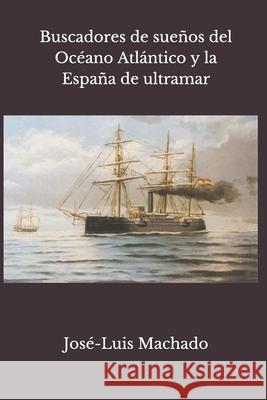 Buscadores de sueños del Océano Atlántico y la España de ultramar Machado, José-Luis 9781523804511 Createspace Independent Publishing Platform - książka