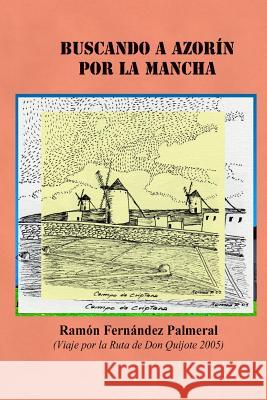 Buscando a Azorín por La Mancha Fernandez Palmeral, Ramon 9781329977914 Lulu.com - książka