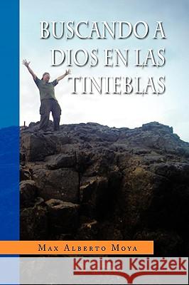 Buscando a Dios En Las Tinieblas Max Alberto Moya 9781436332125 Xlibris Corporation - książka