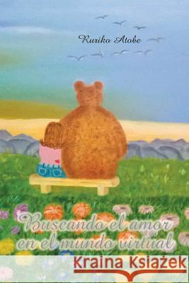 Buscando El Amor En El Mundo Virtual Ruriko Atobe 9781463379315 Palibrio - książka