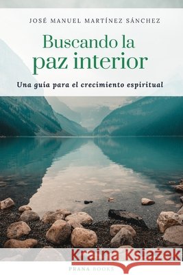 Buscando la paz interior: Una guía para el crecimiento espiritual Martínez Sánchez, José Manuel 9798732255812 Independently published - książka