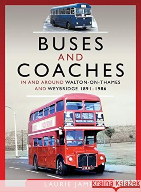 Buses and Coaches in and Around Walton-On-Thames and Weybridge, 1891-1986 Laurie James 9781526776051 Pen and Sword Transport - książka