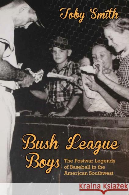 Bush League Boys: The Postwar Legends of Baseball in the American Southwest Toby Smith 9780826355218 University of New Mexico Press - książka
