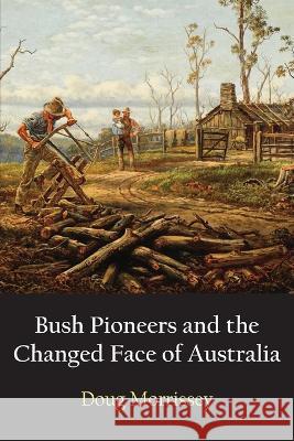 Bush Pioneers and the Changed Face of Australia Doug Morrissey 9781922815033 Connor Court Publishing Pty Ltd - książka