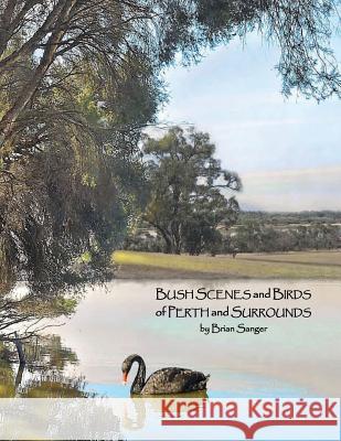 Bush Scenes and Birds of Perth and Surrounds: by Brian Sanger (Photographic Artist) Sandler, David Solly 9780992468439 David Sandler - książka