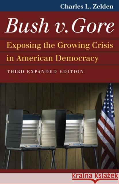 Bush V. Gore: Exposing the Growing Crisis in American Democracy Charles L. Zelden 9780700629671 University Press of Kansas - książka