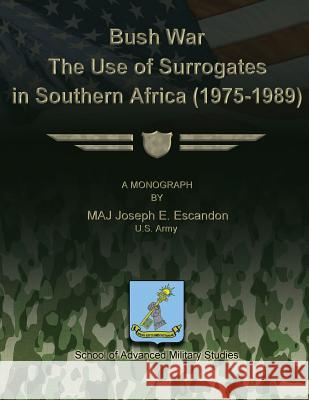 Bush War - The Use of Surrogates in Southern Africa (1975-1989) Maj Joseph E. Escandon 9781479194261 Createspace - książka