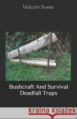 Bushcraft And Survival Deadfall Traps Malcolm Bowler 9781099324970 Independently Published - książka