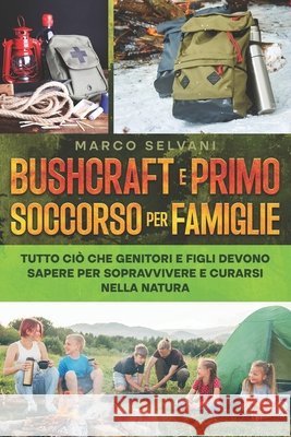 Bushcraft e Primo Soccorso per Famiglie Avventurose: Tutto ciò che Genitori e Figli Devono Sapere per Sopravvivere e Curarsi nella Natura Selvaggia Selvani, Marco 9798296488800 Independently Published - książka