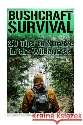 Bushcraft Survival: 20 Tips to Survive in the Wilderness: (Bushcraft, Wilderness Survival) Andrew Russell 9781978070721 Createspace Independent Publishing Platform - książka