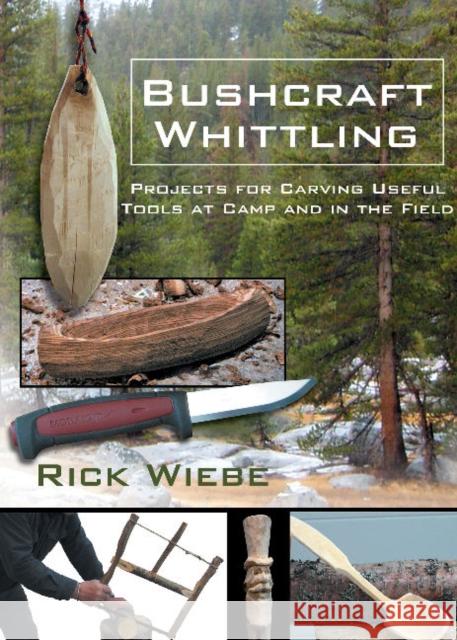 Bushcraft Whittling: Projects for Carving Useful Tools at Camp and in the Field Rick Wiebe 9781610359924 Linden Publishing Co Inc - książka