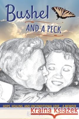 Bushel and a Peck: Hope, Healing, and Unconditional Love...A Memoir Karen Malena 9781944938307 Aiw Press - książka