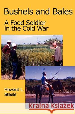 Bushels and Bales: A Food Soldier in the Cold War Steele, Howard L. 9780980081497 VELLUM - książka