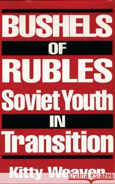 Bushels of Rubles: Soviet Youth in Transition Weaver, Kitty 9780275938444 Praeger Publishers - książka