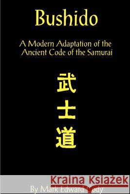 Bushido: A Modern Adaptation of the Ancient Code of the Samurai Cody, Mark Edward 9781587218378 Authorhouse - książka