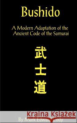 Bushido: A Modern Adaptation of the Ancient Code of the Samurai Cody, Mark Edward 9781587218385 Authorhouse - książka