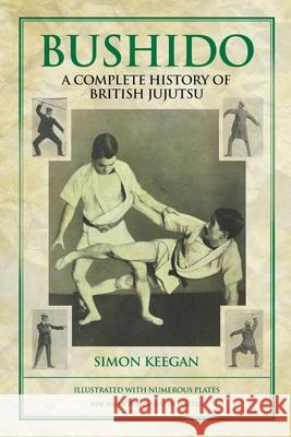 Bushido: The Complete History of British Jujutsu Simon Keegan 9781912587308 New Haven Publishing Ltd - książka