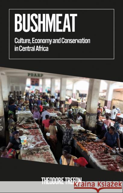 Bushmeat: Culture, Economy and Conservation in Central Africa Theodore Trefon 9781787388147 C Hurst & Co Publishers Ltd - książka