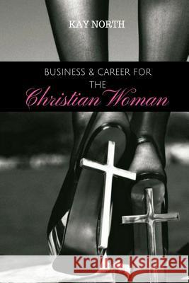 Business & Career for the Christian Woman Kay North 9781547279401 Createspace Independent Publishing Platform - książka