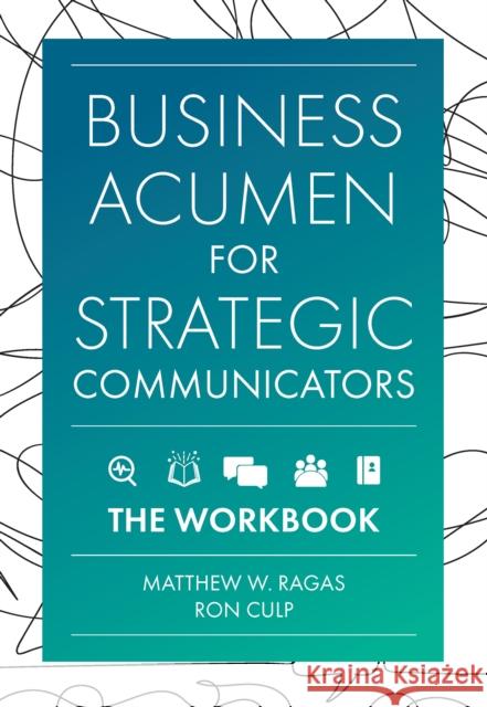 Business Acumen for Strategic Communicators: The Workbook Matthew W. Ragas Ron Culp 9781837970858 Emerald Publishing Limited - książka