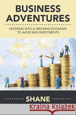 Business Adventures: Entering into a Growing Economy to Avoid Bad Investments Shane 9781482877496 Partridge Publishing - książka