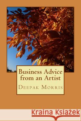 Business Advice from an Artist Deepak Morris Aaron Brachfeld Cyril Desbruslais 9781519796684 Createspace Independent Publishing Platform - książka