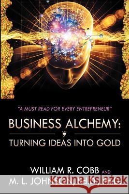 Business Alchemy: Turning Ideas Into Gold Cobb, William R. 9781468587869 Authorhouse - książka