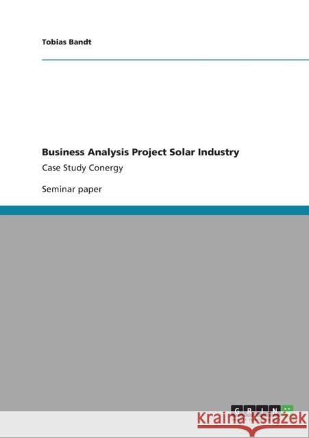 Business Analysis Project Solar Industry: Case Study Conergy Bandt, Tobias 9783640836369 GRIN Verlag oHG - książka