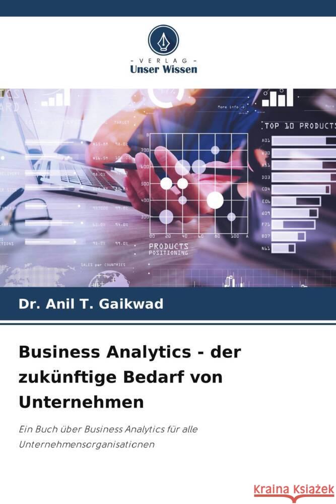 Business Analytics - der zukünftige Bedarf von Unternehmen T. Gaikwad, Dr. Anil 9786206349587 Verlag Unser Wissen - książka