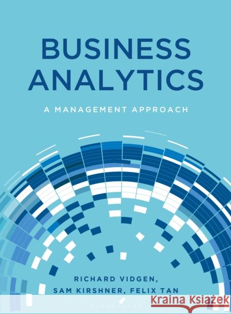 Business Analytics: A Management Approach Richard Vidgen, Sam Kirshner, Felix Tan 9781352007251 Macmillan International Higher Education (JL) - książka