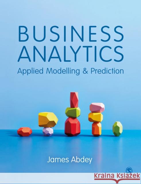 Business Analytics: Applied Modelling and Prediction James Abdey 9781529774092 Sage Publications Ltd - książka