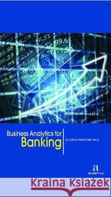 Business Analytics for Banking Jovan Pehcevski   9781680944853 Arcler Education Inc - książka