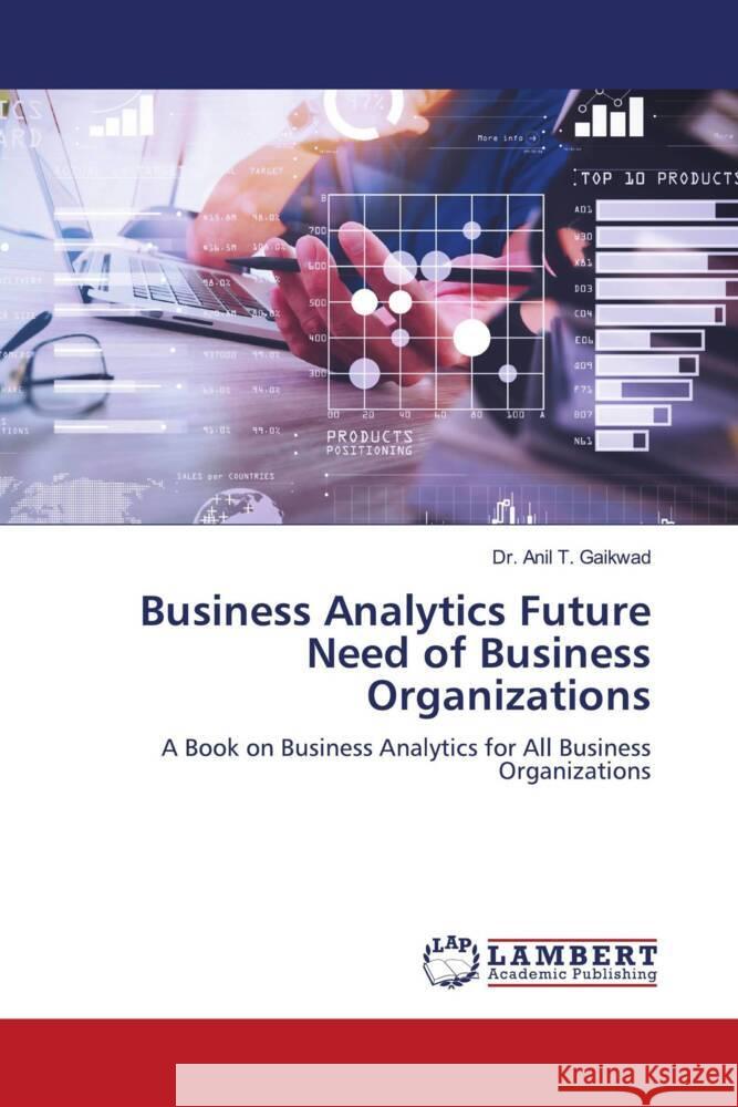 Business Analytics Future Need of Business Organizations T. Gaikwad, Dr. Anil 9786206751083 LAP Lambert Academic Publishing - książka