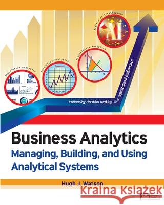Business Analytics: Managing, Building, and Using Analytical Systems Hugh J. Watson 9781958303269 Prospect Press - książka