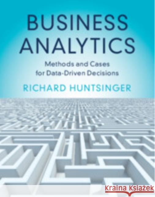 Business Analytics: Methods and Cases for Data-Driven Decisions Richard (University of California, Berkeley) Huntsinger 9781009060790 Cambridge University Press - książka
