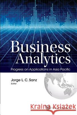 Business Analytics: Progress on Applications in Asia Pacific Jorge L. C. Sanz 9789813149304 World Scientific Publishing Company - książka