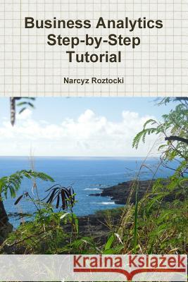 Business Analytics Step-by-Step Tutorial Narcyz Roztocki 9781329081024 Lulu.com - książka