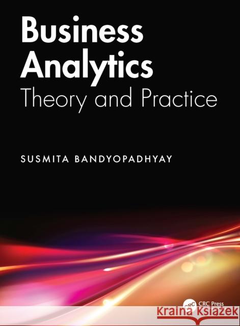 Business Analytics: Theory and Practice Susmita (Dept of Business Administration, Univ. Burdwan, Golapbag, India) Bandyopadhyay 9781032415574 CRC Press - książka