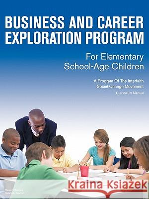 Business and Career Exploration Program for Elementary School-Age Children Curriculum Manual: A Program of the Interfaith Social Change Movement Steven T Robinson 9781438973272 Authorhouse - książka