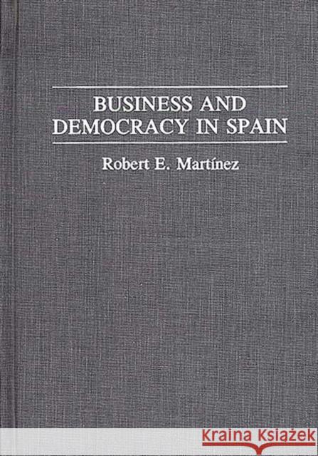Business and Democracy in Spain Robert Esteban Martinez 9780275943912 Praeger Publishers - książka