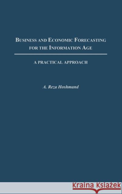 Business and Economic Forecasting for the Information Age: A Practical Approach Hoshmand, A. Reza 9781567204773 Quorum Books - książka