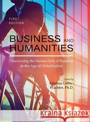 Business and Humanities: Discovering the Human Side of Business in the Age of Globalization Kristina Colette Gibby-Wachter 9781516579310 Cognella Academic Publishing - książka