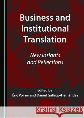 Business and Institutional Translation: New Insights and Reflections Aric Poirier Daniel Gallego-Hernandez 9781527507609 Cambridge Scholars Publishing - książka