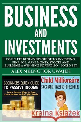 Business and Investments: Complete Beginners Guide to Investing, Finance, Make Money, Stocks and Building a Winning Portfolio - Boxed Set Alex Nkenchor Uwajeh 9781507798164 Createspace - książka